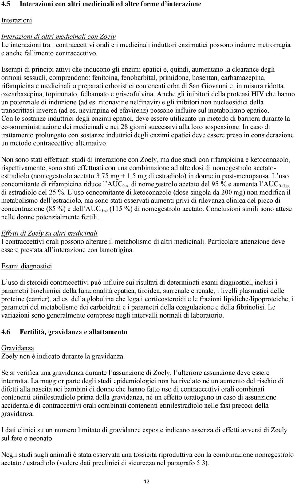 Esempi di principi attivi che inducono gli enzimi epatici e, quindi, aumentano la clearance degli ormoni sessuali, comprendono: fenitoina, fenobarbital, primidone, bosentan, carbamazepina,