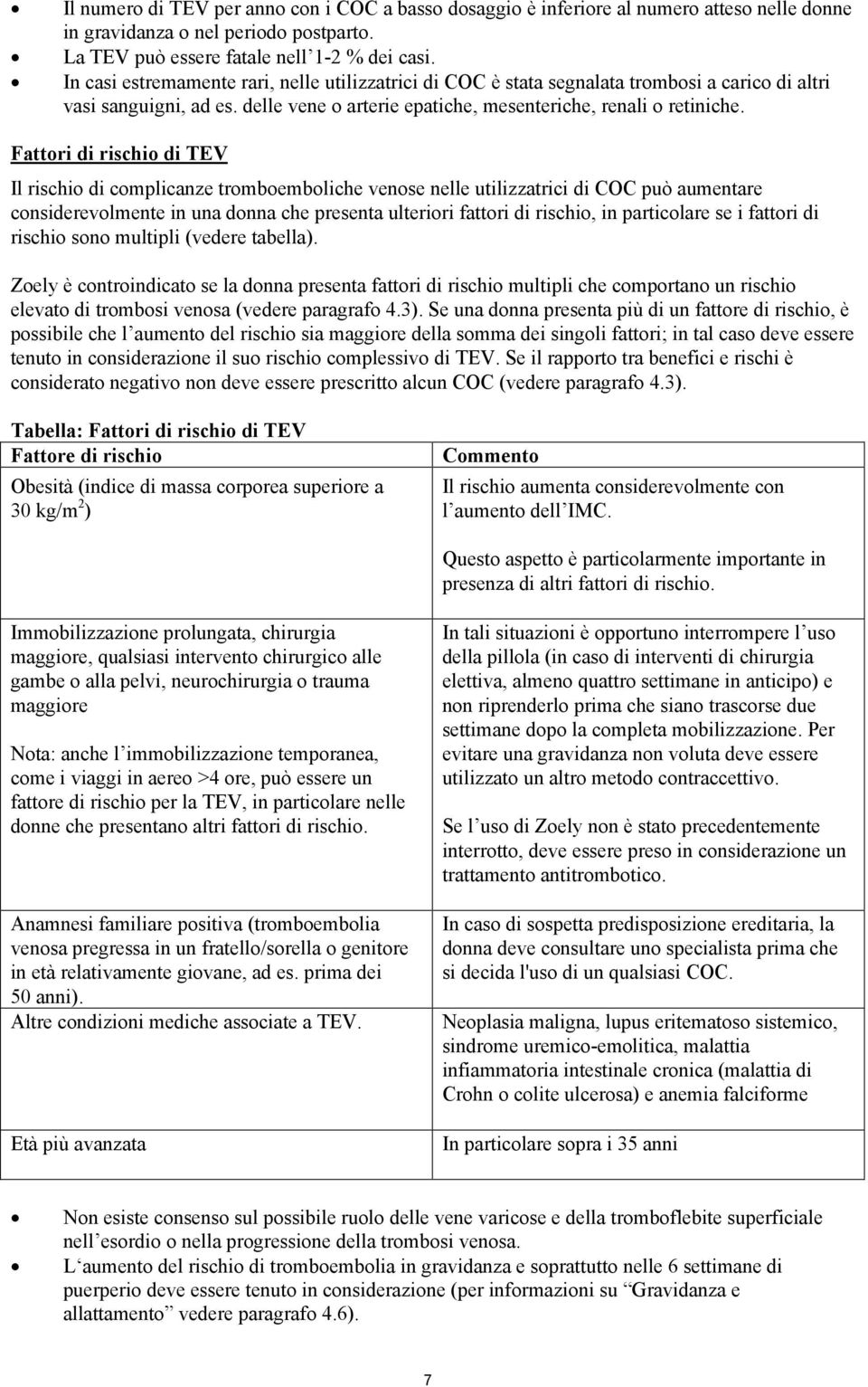 Fattori di rischio di TEV Il rischio di complicanze tromboemboliche venose nelle utilizzatrici di COC può aumentare considerevolmente in una donna che presenta ulteriori fattori di rischio, in