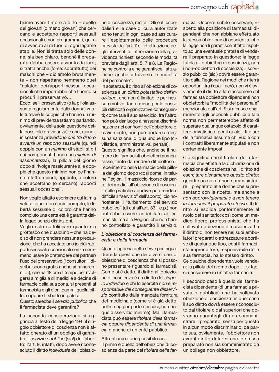 galateo dei rapporti sessuali occasionali che imporrebbe che l uomo si procuri il preservativo ecco: se il preservativo (o la pillola assunta regolarmente dalla donna) vuole tutelare le coppie che