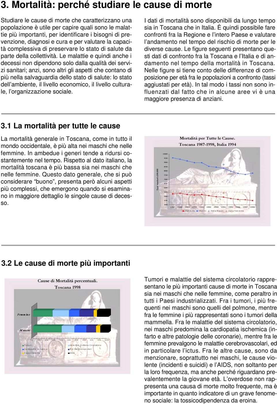 Le malattie e quindi anche i decessi non dipendono solo dalla qualità dei servizi sanitari; anzi, sono altri gli aspetti che contano di più nella salvaguardia dello stato di salute: lo stato dell