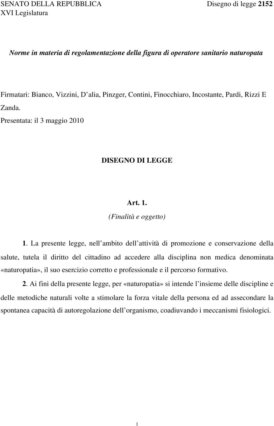 La presente legge, nell ambito dell attività di promozione e conservazione della salute, tutela il diritto del cittadino ad accedere alla disciplina non medica denominata «naturopatia», il suo