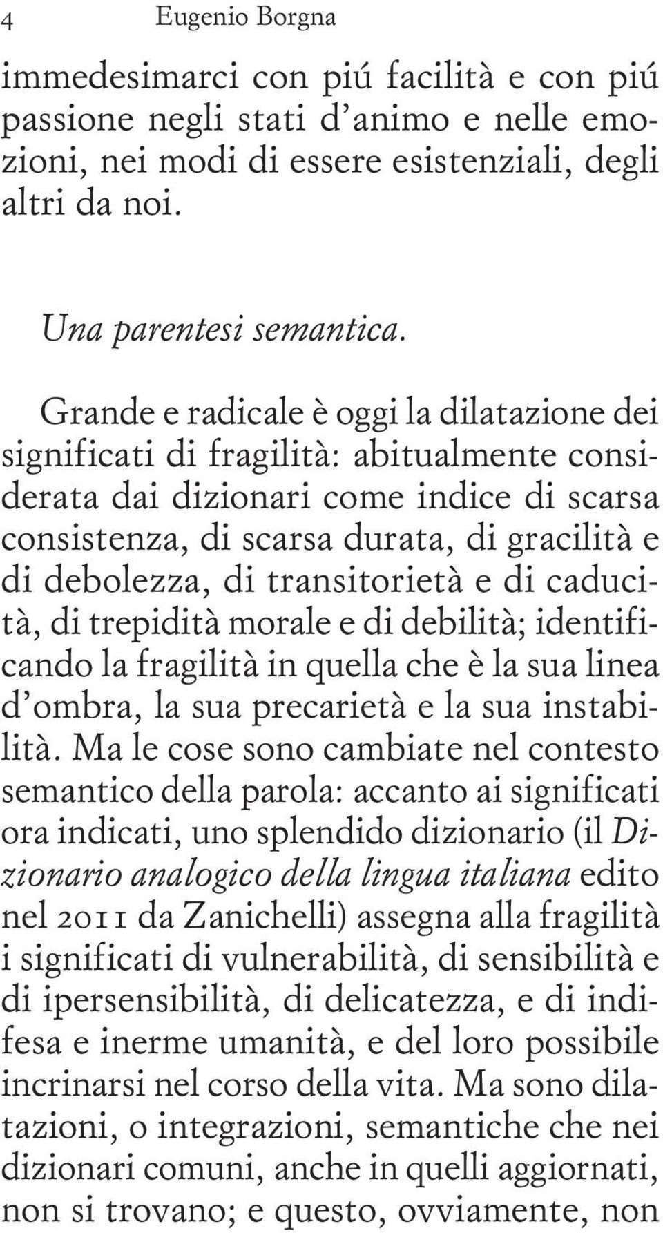 transitorietà e di caducità, di trepidità morale e di debilità; identificando la fragilità in quella che è la sua linea d ombra, la sua precarietà e la sua instabilità.