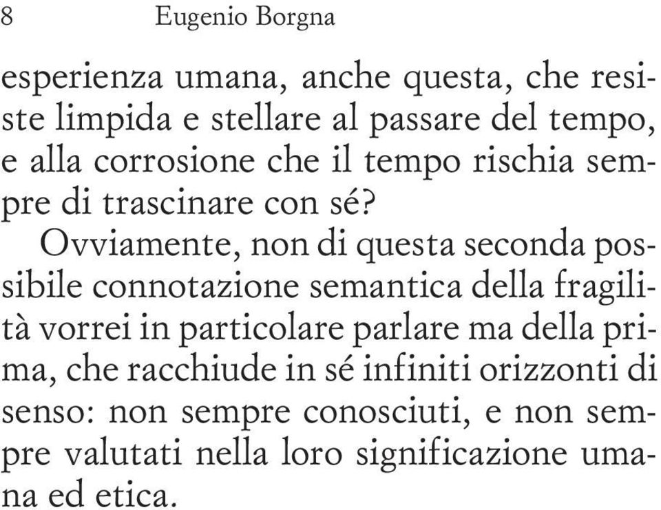 Ovviamente, non di questa seconda possibile connotazione semantica della fragilità vorrei in particolare