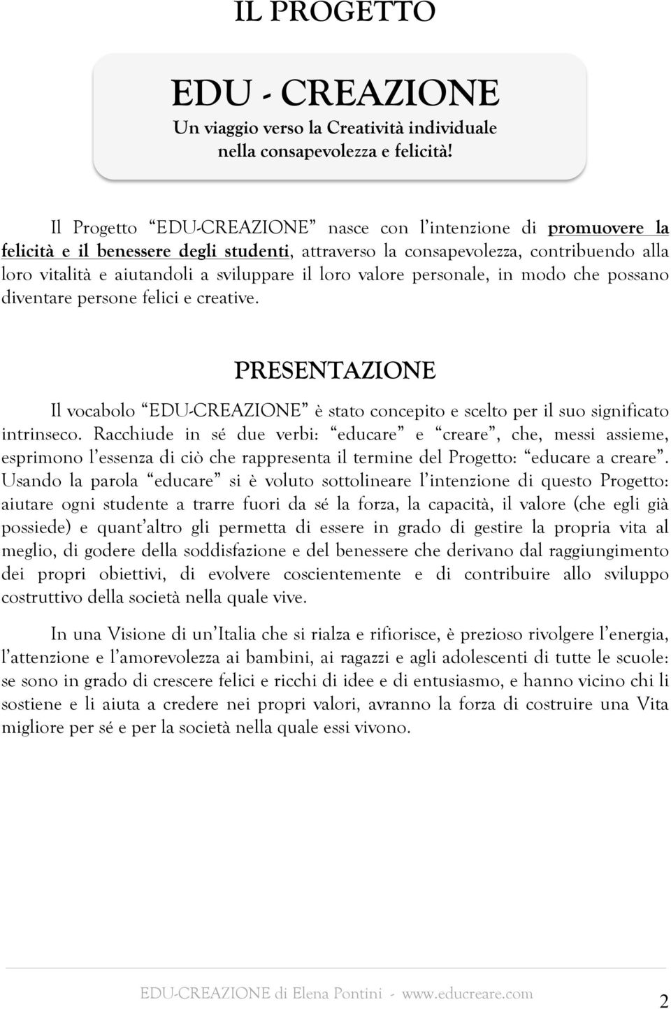 loro valore personale, in modo che possano diventare persone felici e creative. PRESENTAZIONE Il vocabolo EDU-CREAZIONE è stato concepito e scelto per il suo significato intrinseco.