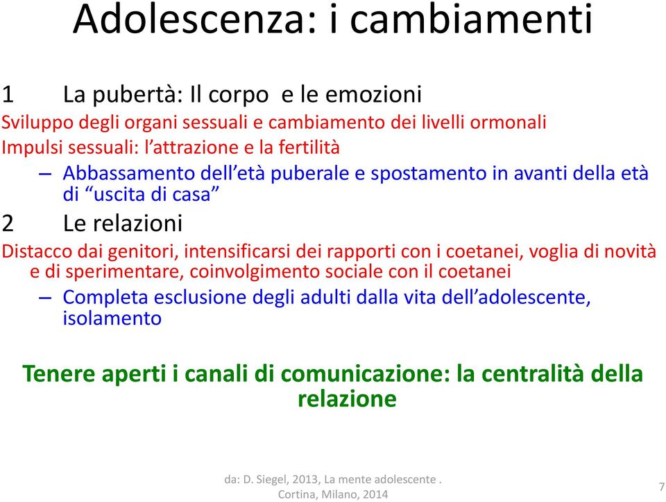 Distacco dai genitori, intensificarsi dei rapporti con i coetanei, voglia di novità e di sperimentare, coinvolgimento sociale con il