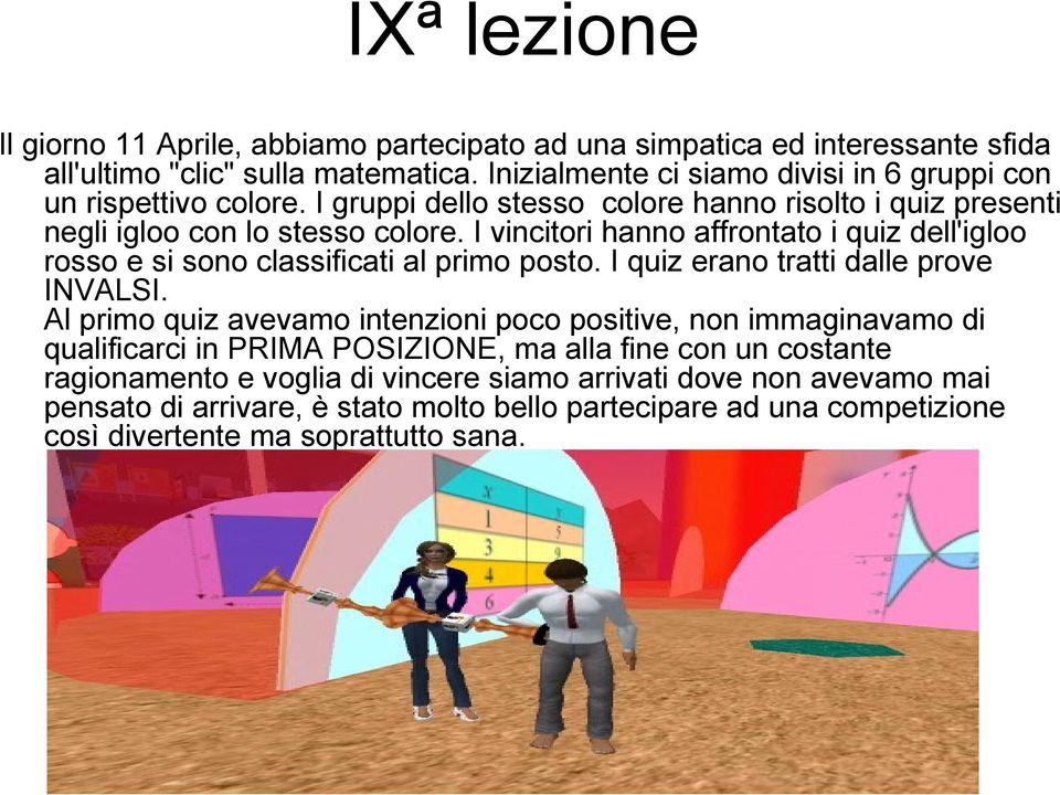 I vincitori hanno affrontato i quiz dell'igloo rosso e si sono classificati al primo posto. I quiz erano tratti dalle prove INVALSI.