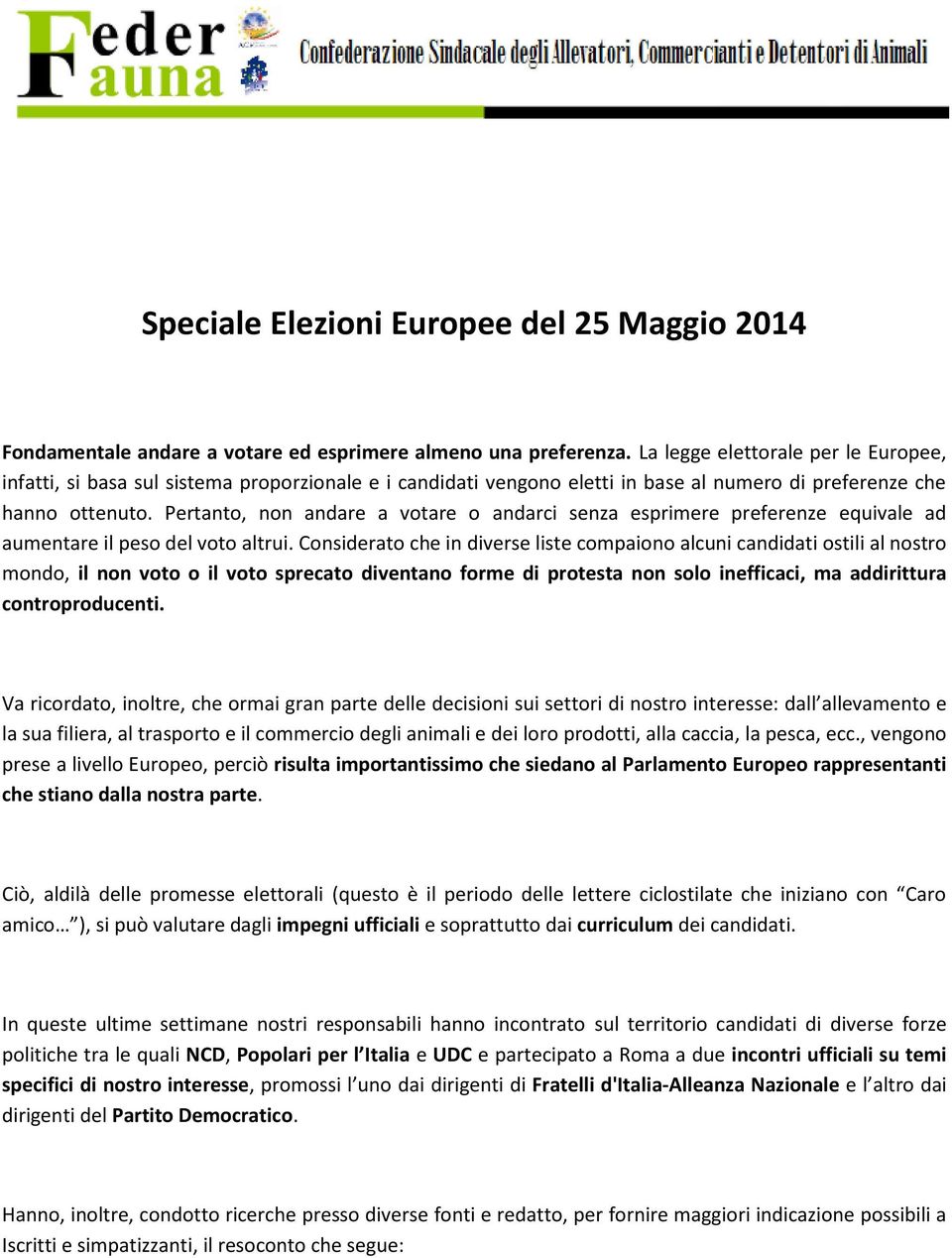 Pertanto, non andare a votare o andarci senza esprimere preferenze equivale ad aumentare il peso del voto altrui.