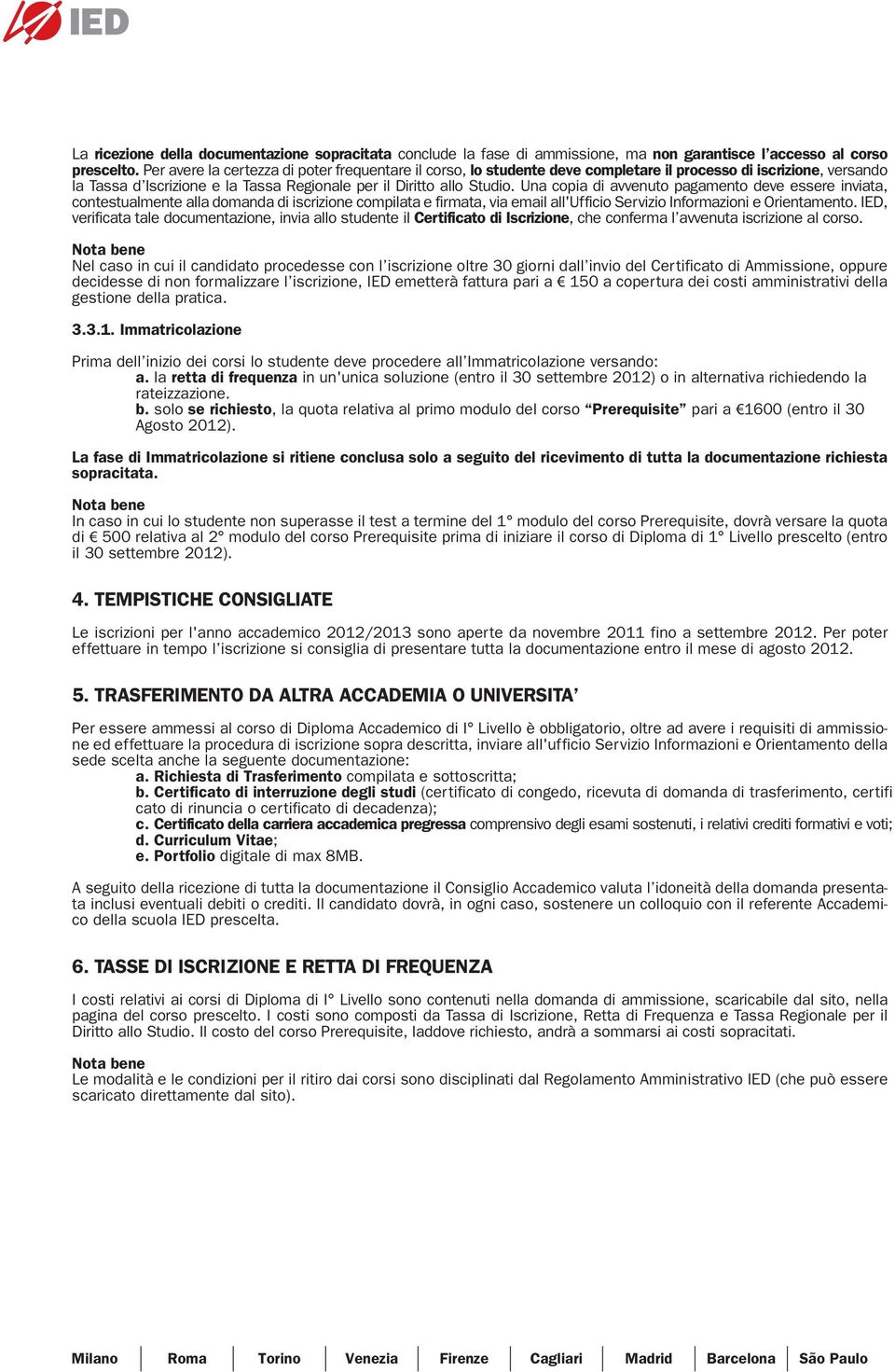 avere la Per certezza avere di la poter certezza frequentare di poter frequentare il corso, lo studente il corso, lo deve studente completare deve completare il processo il di processo iscrizione, di