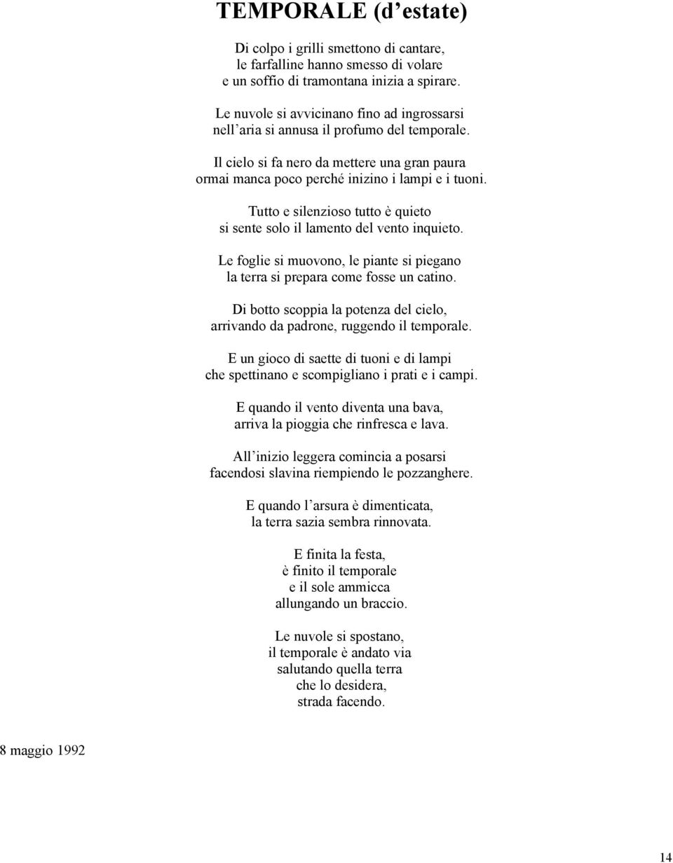 Tutto e silenzioso tutto è quieto si sente solo il lamento del vento inquieto. Le foglie si muovono, le piante si piegano la terra si prepara come fosse un catino.