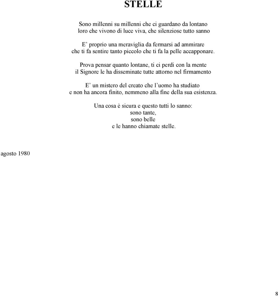 Prova pensar quanto lontane, ti ci perdi con la mente il Signore le ha disseminate tutte attorno nel firmamento E un mistero del creato che