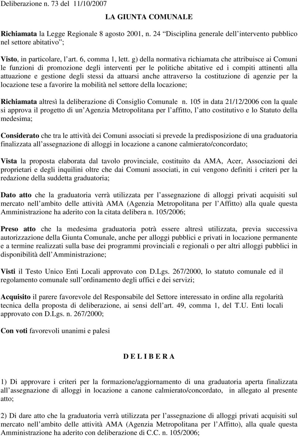 attuarsi anche attraverso la costituzione di agenzie per la locazione tese a favorire la mobilità nel settore della locazione; Richiamata altresì la deliberazione di Consiglio Comunale n.