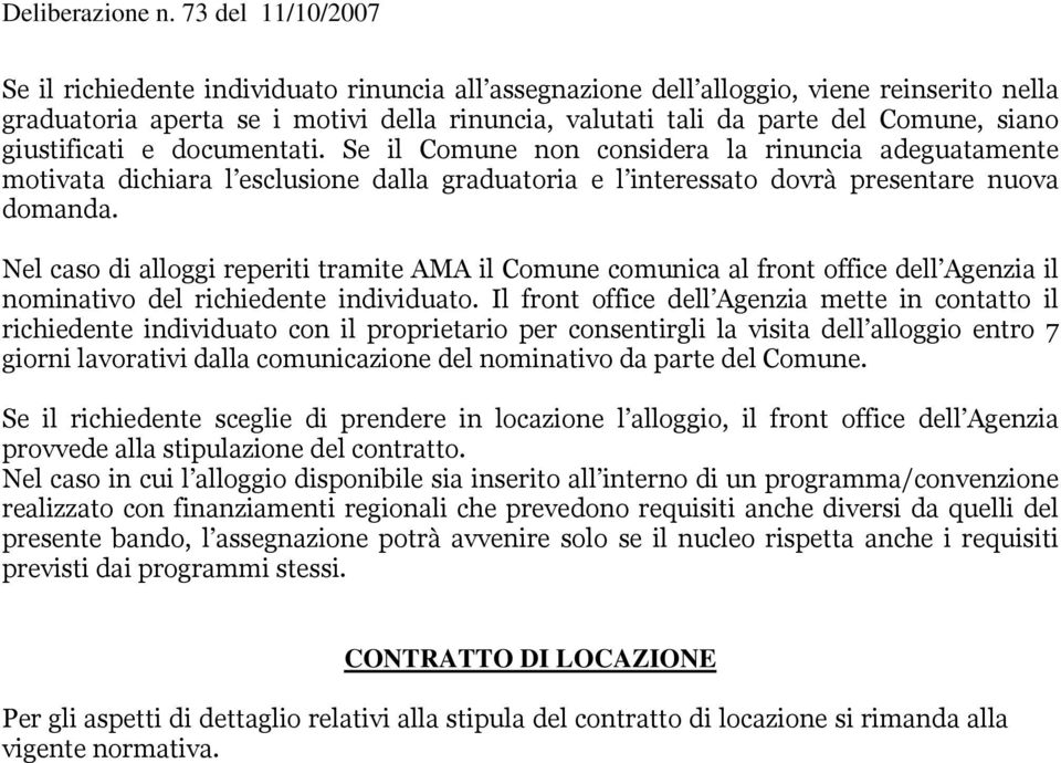 Nel caso di alloggi reperiti tramite AMA il Comune comunica al front office dell Agenzia il nominativo del richiedente individuato.