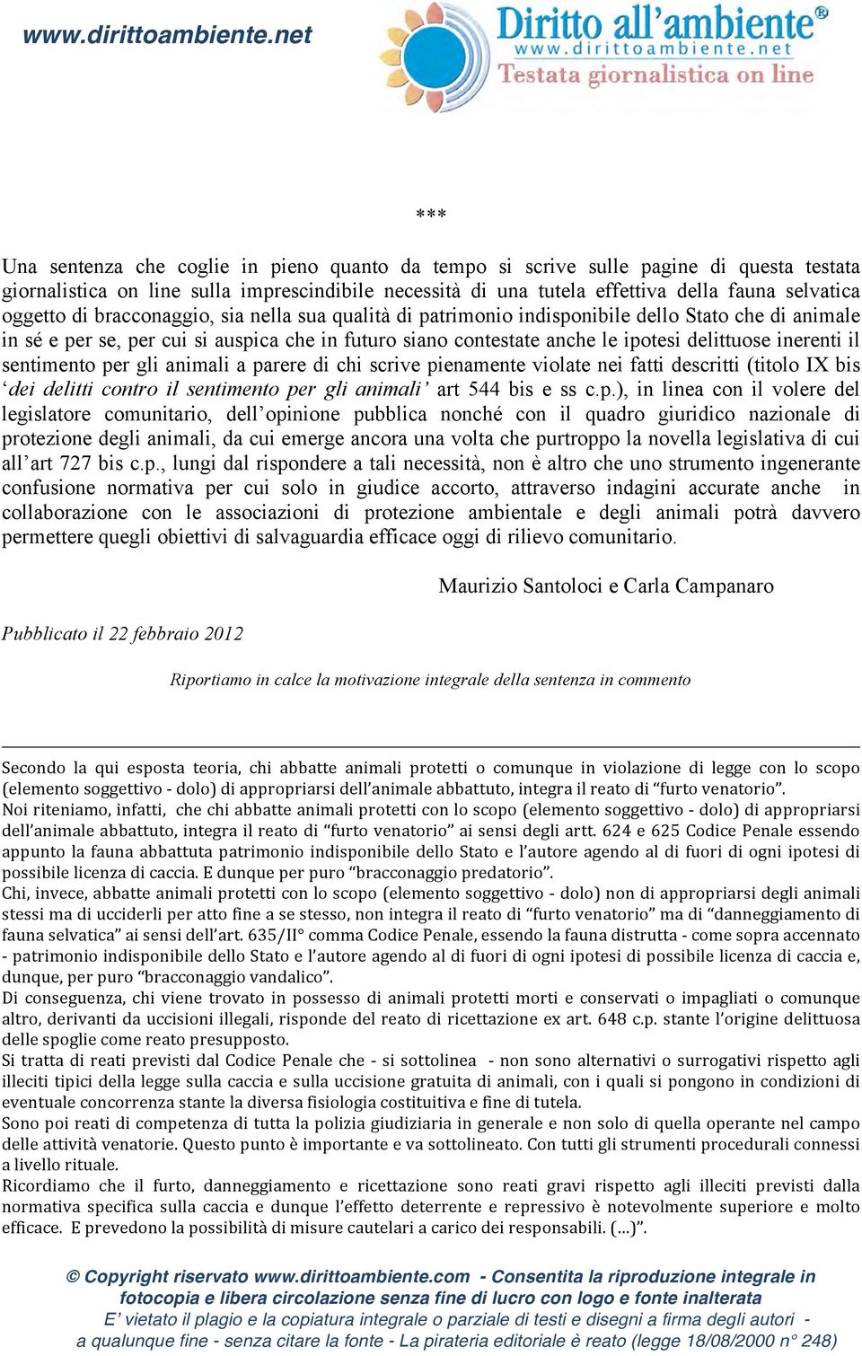 oggetto di bracconaggio, sia nella sua qualità di patrimonio indisponibile dello Stato che di animale in sé e per se, per cui si auspica che in futuro siano contestate anche le ipotesi delittuose