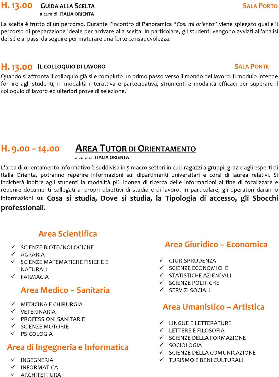 In particolare, gli studenti vengono avviati all analisi del sé e ai passi da seguire per maturare una forte consapevolezza. H. 13.00 IL COLLOQUIO DI LAVORO SALA PONTE H. 9.00 14.