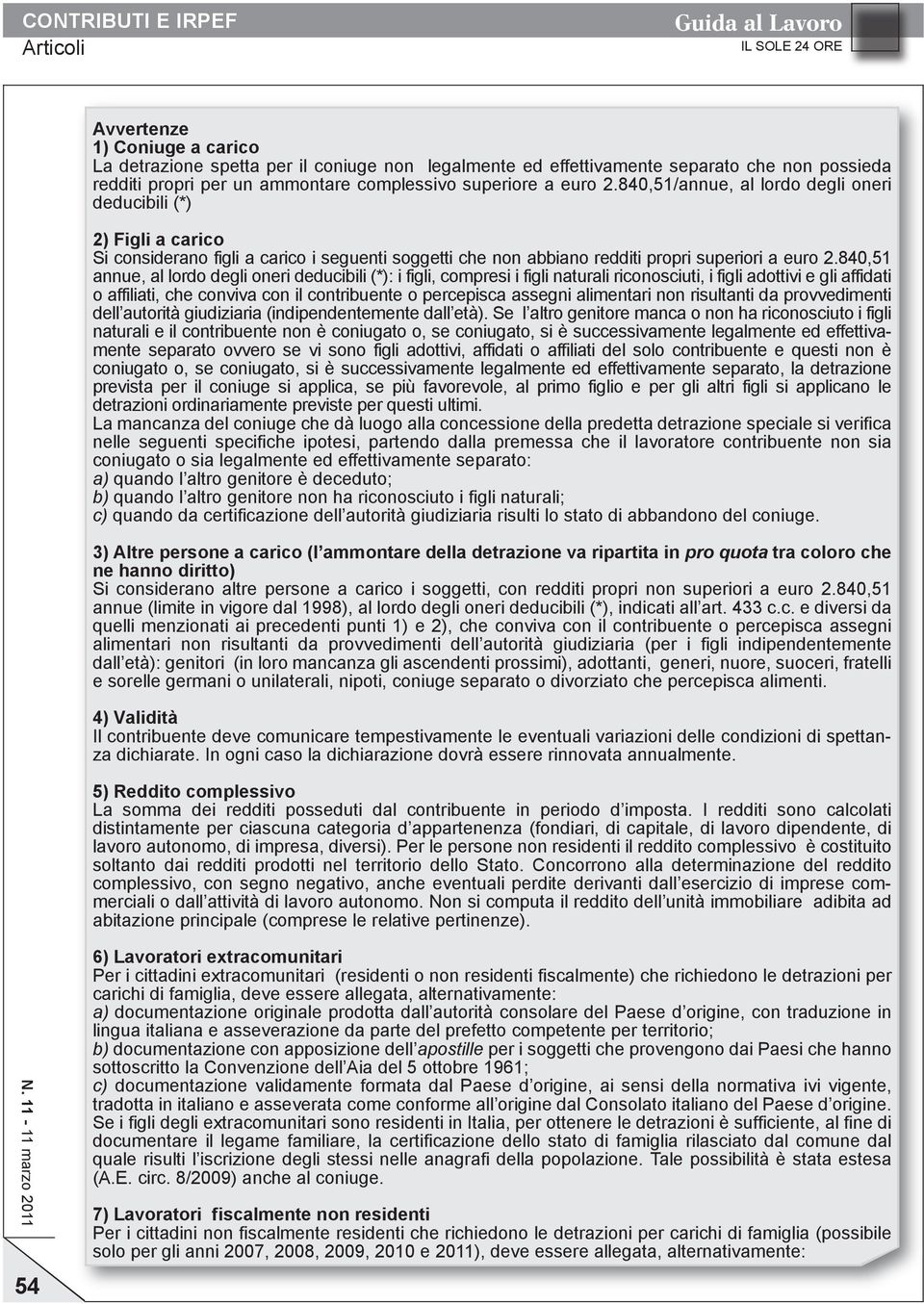 840,51 annue, al lordo degli oneri deducibili (*): i figli, compresi i figli naturali riconosciuti, i figli adottivi e gli affidati o affiliati, che conviva con il contribuente o percepisca assegni