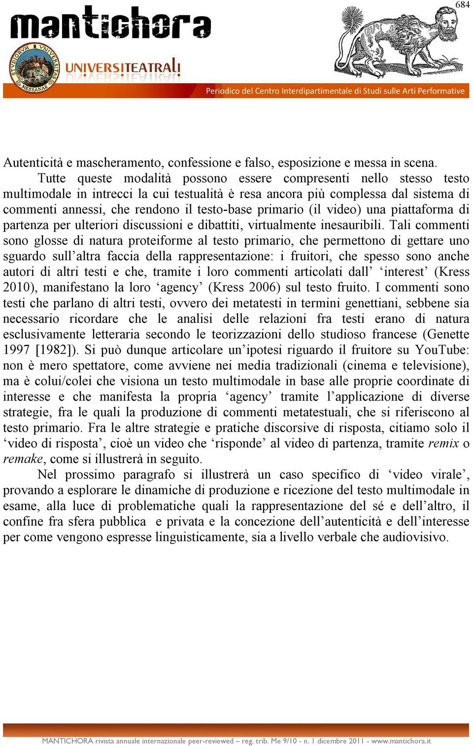 primario (il video) una piattaforma di partenza per ulteriori discussioni e dibattiti, virtualmente inesauribili.