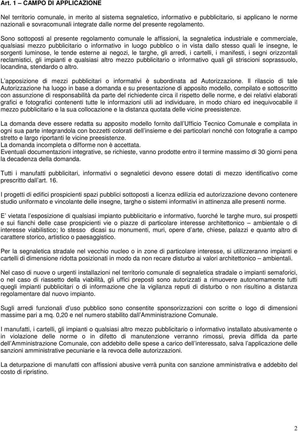 Sono sottoposti al presente regolamento comunale le affissioni, la segnaletica industriale e commerciale, qualsiasi mezzo pubblicitario o informativo in luogo pubblico o in vista dallo stesso quali