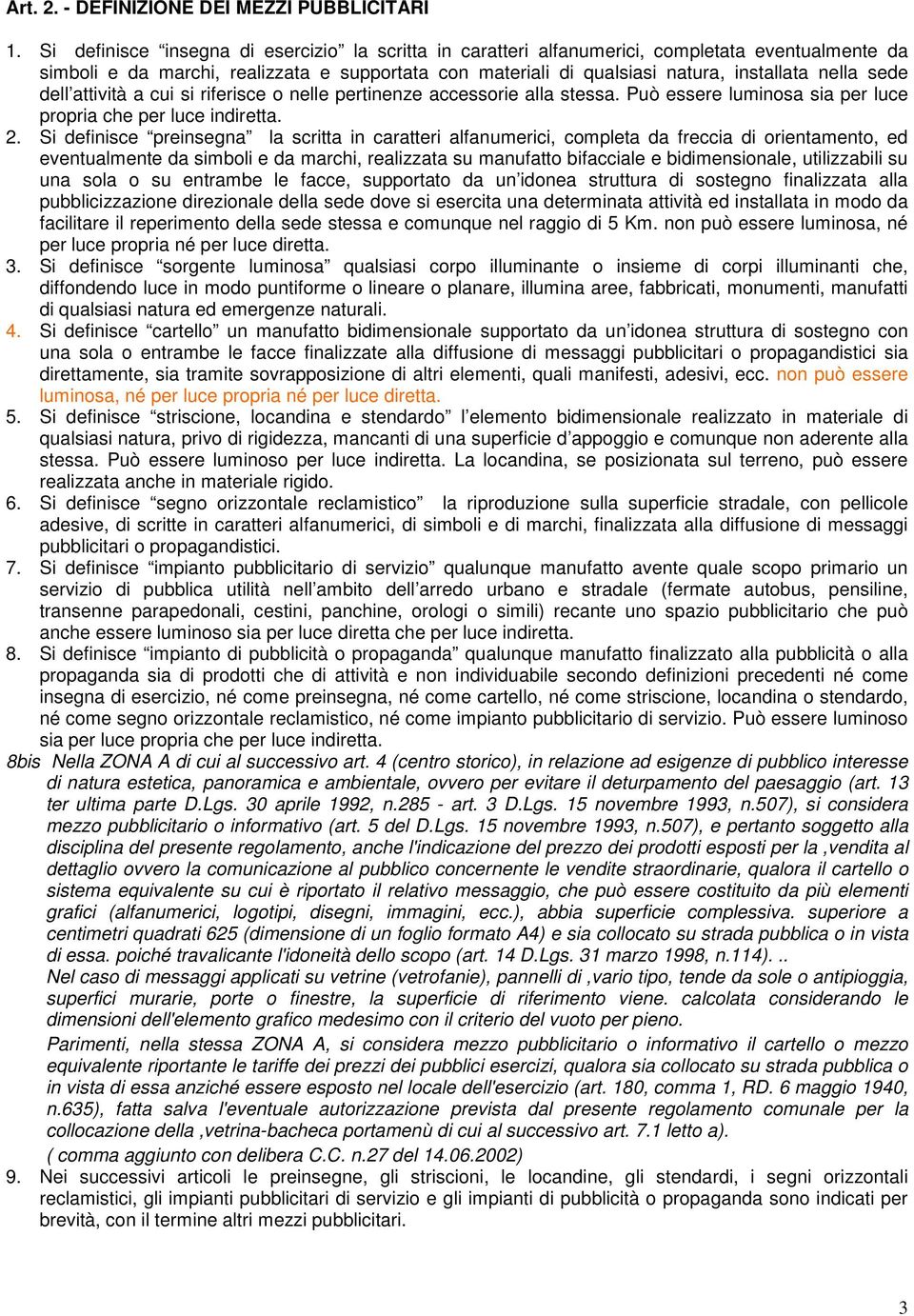 sede dell attività a cui si riferisce o nelle pertinenze accessorie alla stessa. Può essere luminosa sia per luce propria che per luce indiretta. 2.