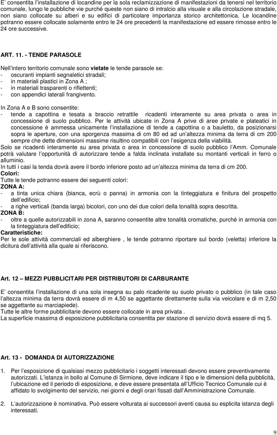 Le locandine potranno essere collocate solamente entro le 24 ore precedenti la manifestazione ed essere rimosse entro le 24 ore successive. ART. 11.