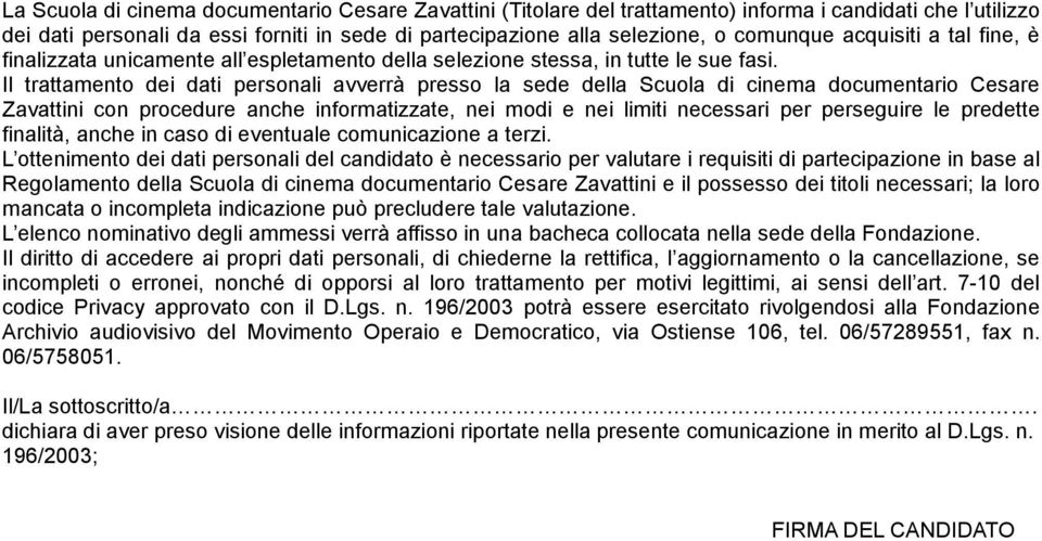 Il trattamento dei dati personali avverrà presso la sede della Scuola di cinema documentario Cesare Zavattini con procedure anche informatizzate, nei modi e nei limiti necessari per perseguire le