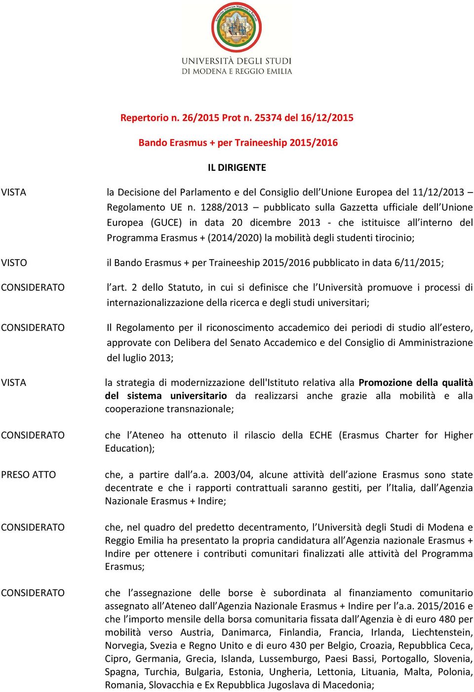 1288/2013 pubblicato sulla Gazzetta ufficiale dell Unione Europea (GUCE) in data 20 dicembre 2013 - che istituisce all interno del Programma Erasmus + (2014/2020) la mobilità degli studenti