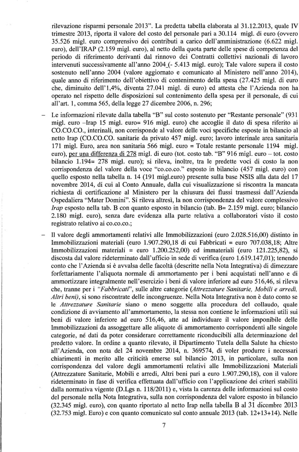 euro), al netto della quota parte delle spese di competenza del periodo di riferimento derivanti dal rinnovo dei Contratti collettivi nazionali di lavoro intervenuti successivamente all'anno 2004_(-