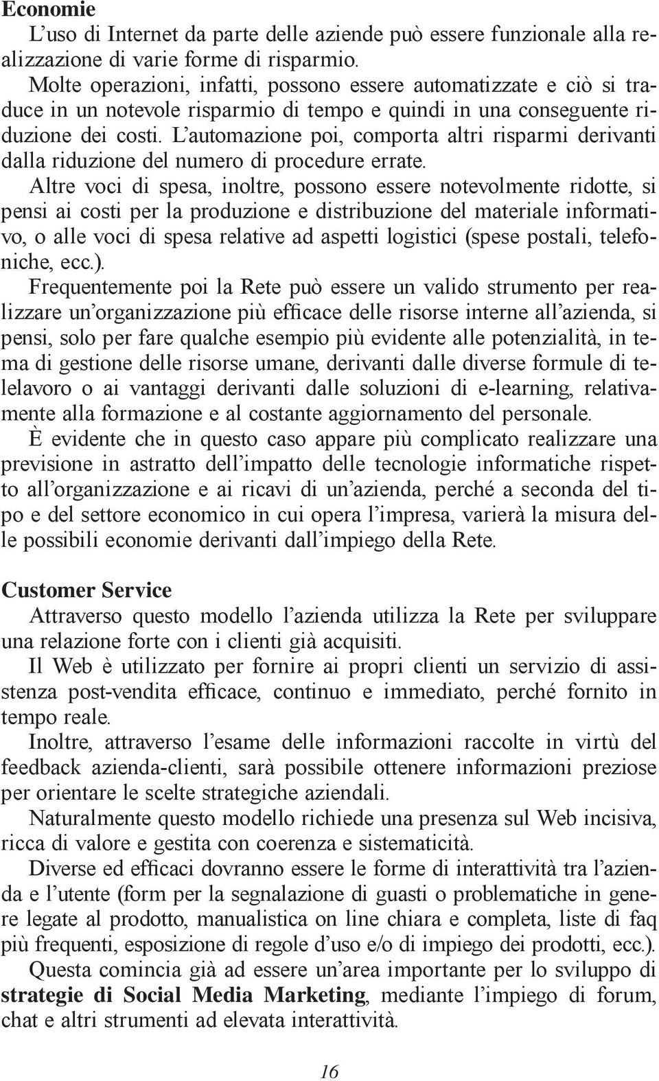 L automazione poi, comporta altri risparmi derivanti dalla riduzione del numero di procedure errate.