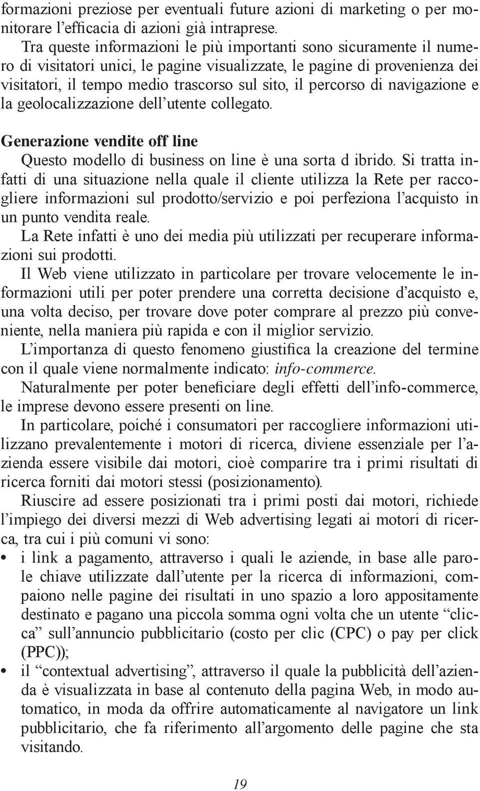 percorso di navigazione e la geolocalizzazione dell utente collegato. Generazione vendite off line Questo modello di business on line è una sorta d ibrido.