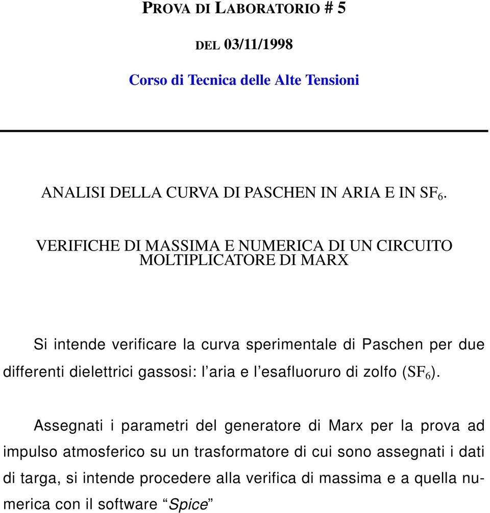 differenti dielettrii gassosi: l aria e l esafluoruro di zolfo (SF 6 ).