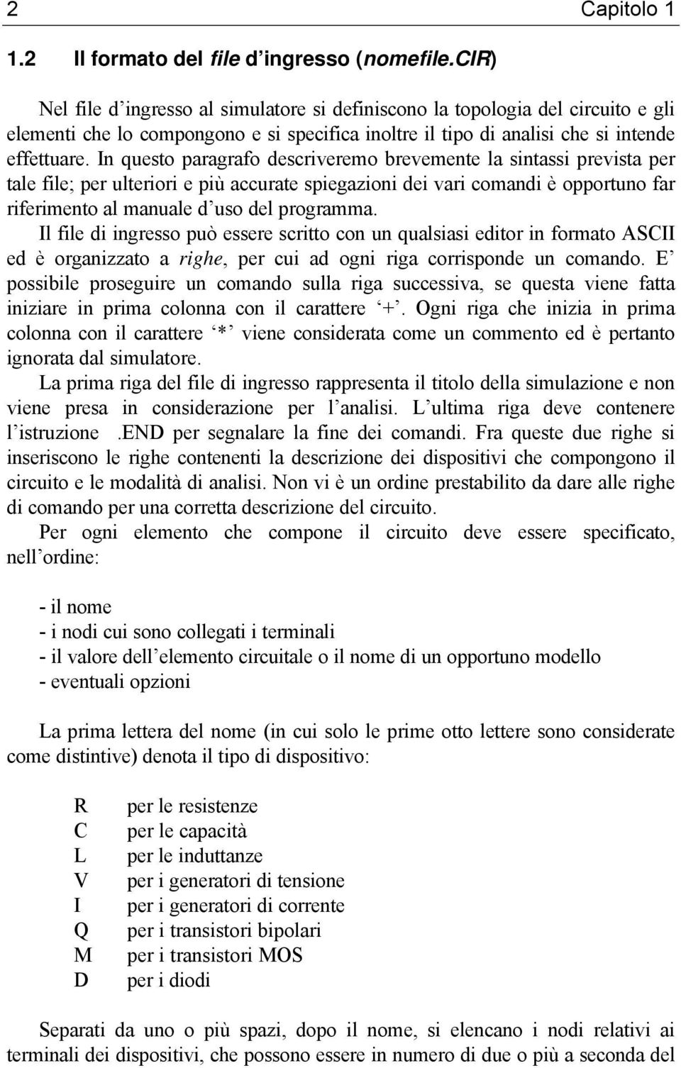 In questo paragrafo descriveremo brevemente la sintassi prevista per tale file; per ulteriori e più accurate spiegazioni dei vari comandi è opportuno far riferimento al manuale d uso del programma.