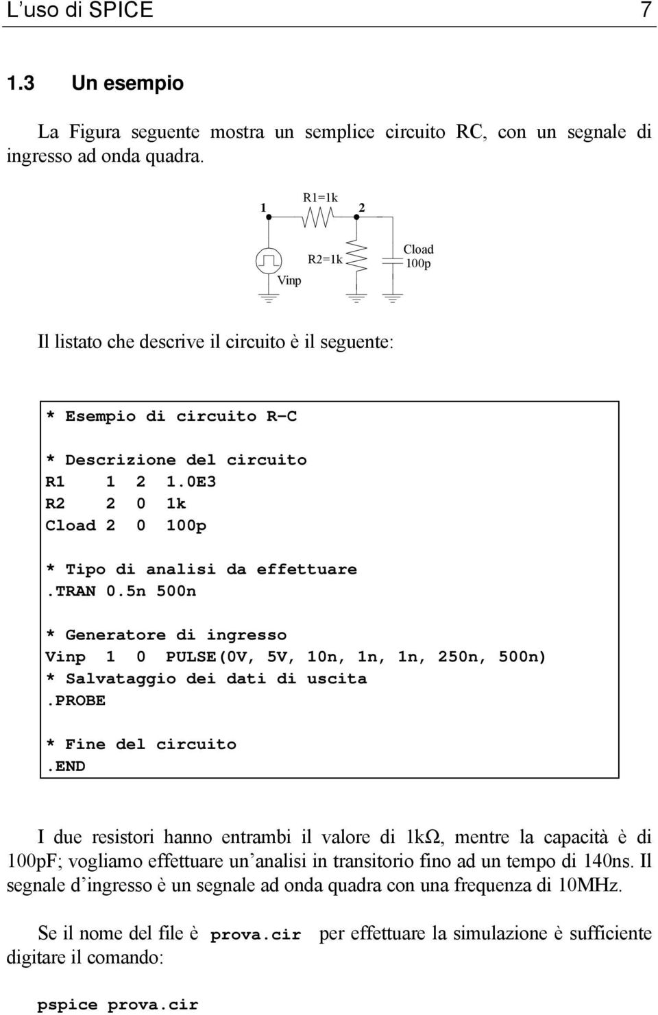 0E3 R2 2 0 1k Cload 2 0 100p * Tipo di analisi da effettuare.tran 0.5n 500n * Generatore di ingresso Vinp 1 0 PULSE(0V, 5V, 10n, 1n, 1n, 250n, 500n) * Salvataggio dei dati di uscita.