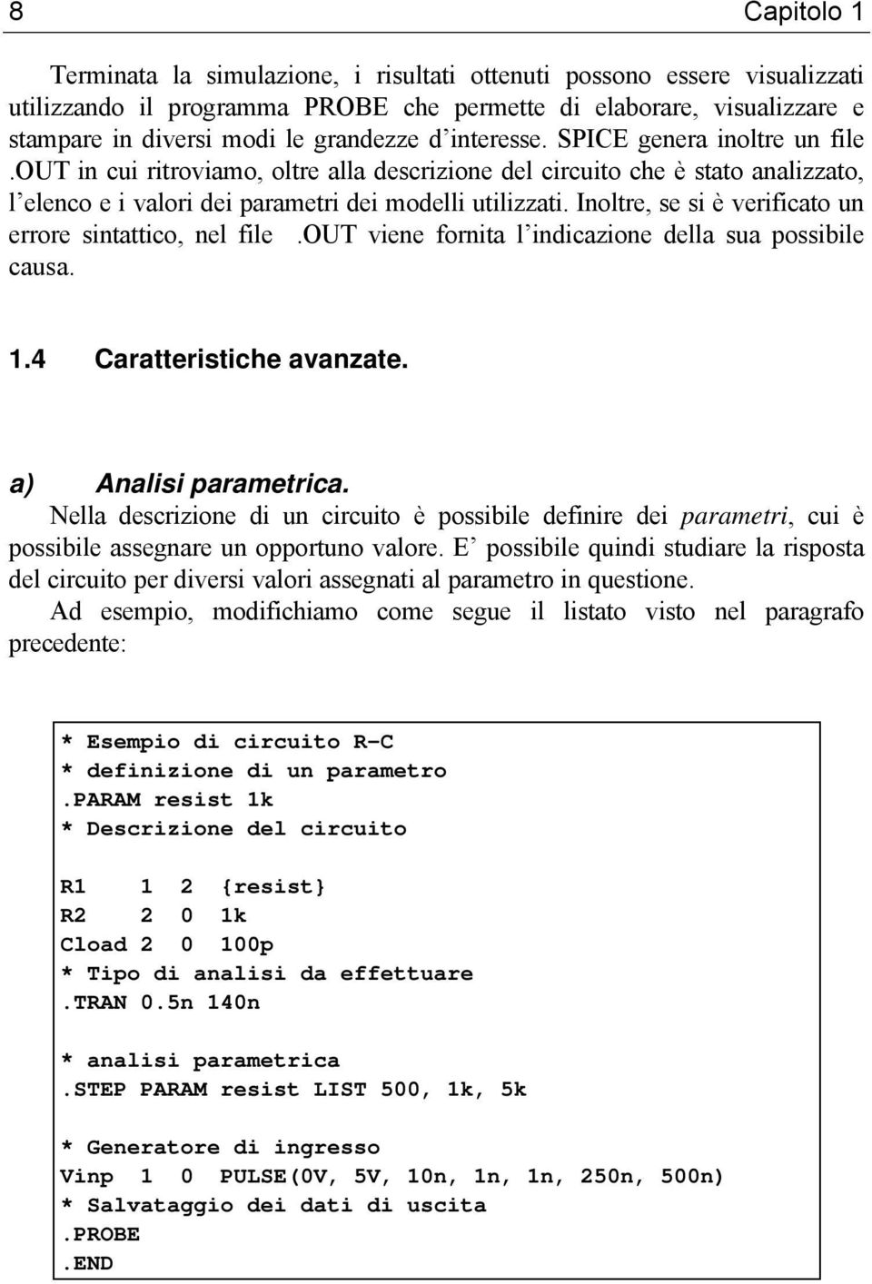 Inoltre, se si è verificato un errore sintattico, nel file.out viene fornita l indicazione della sua possibile causa. 1.4 Caratteristiche avanzate. a) Analisi parametrica.