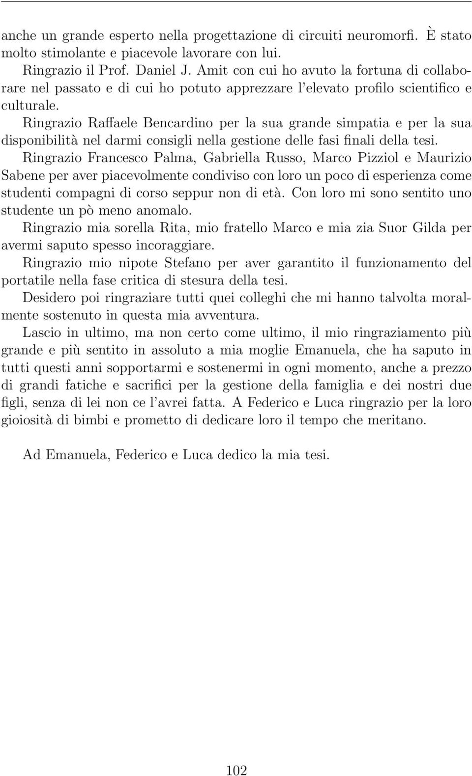 Ringrazio Raffaele Bencardino per la sua grande simpatia e per la sua disponibilità nel darmi consigli nella gestione delle fasi finali della tesi.