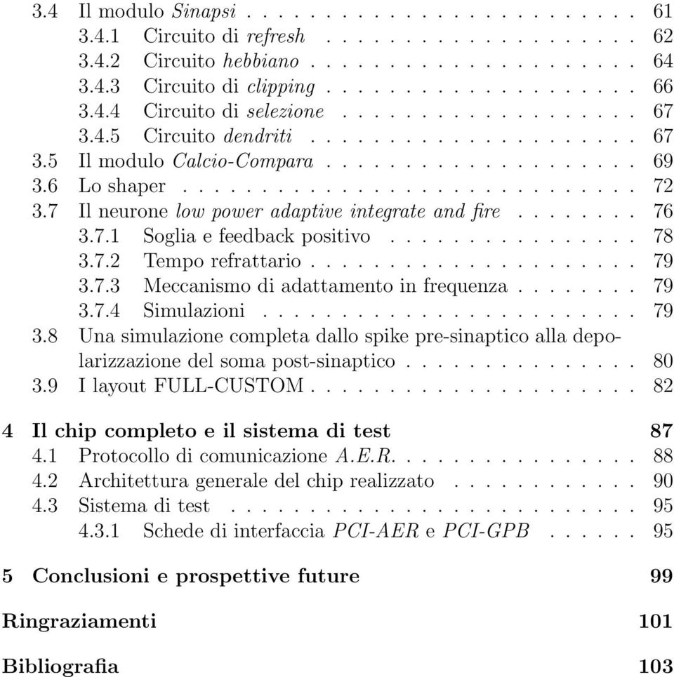 7 Il neurone low power adaptive integrate and fire........ 76 3.7.1 Soglia e feedback positivo................ 78 3.7.2 Tempo refrattario..................... 79 3.7.3 Meccanismo di adattamento in frequenza.