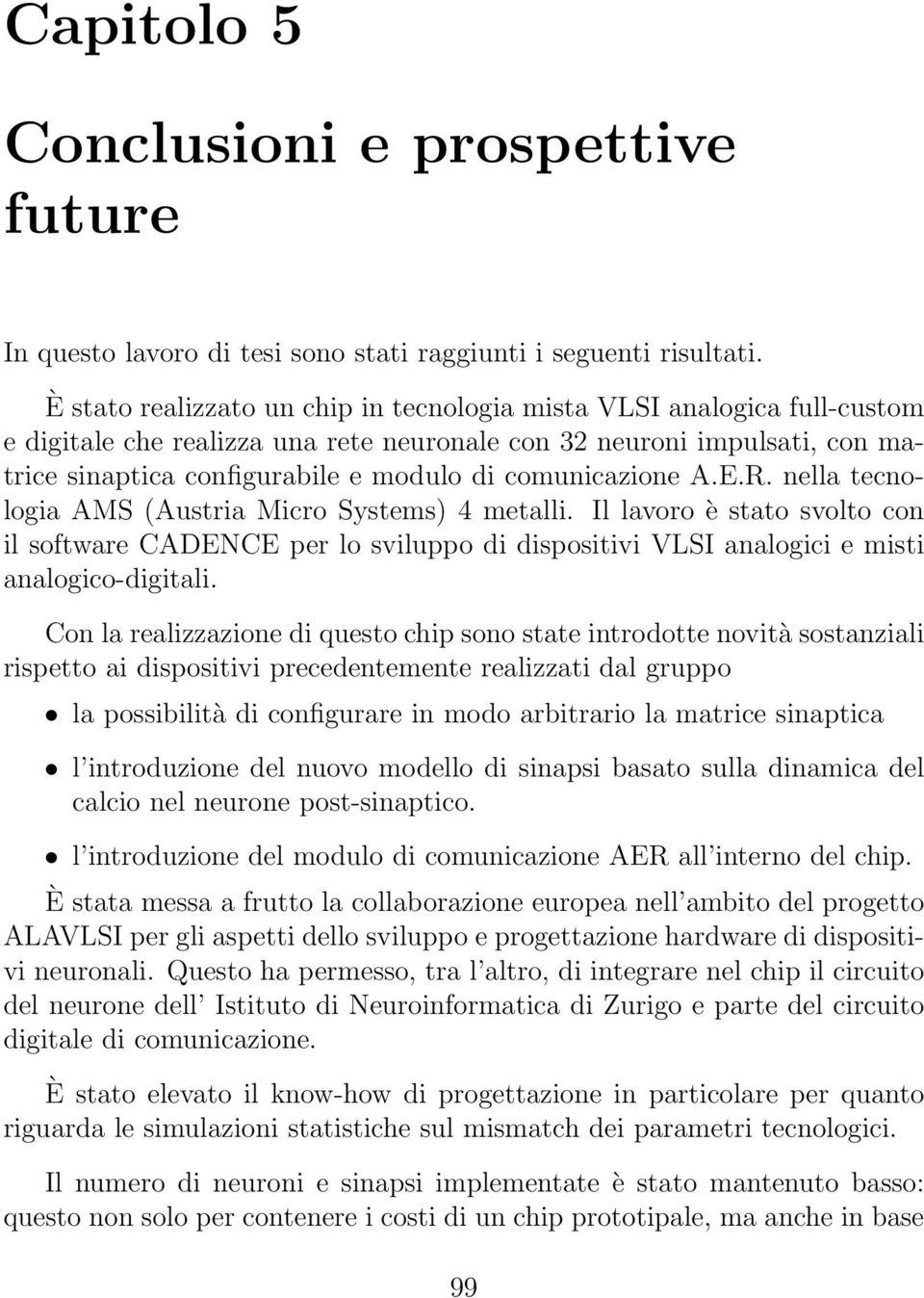 comunicazione A.E.R. nella tecnologia AMS (Austria Micro Systems) 4 metalli. Il lavoro è stato svolto con il software CADENCE per lo sviluppo di dispositivi VLSI analogici e misti analogico-digitali.