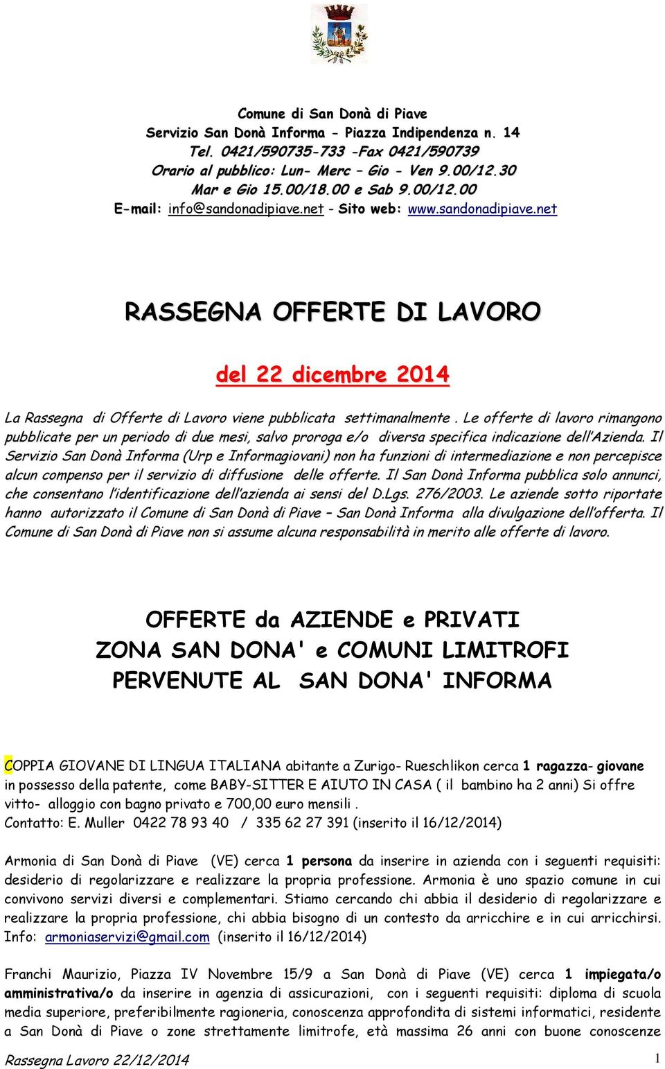 Le offerte di lavoro rimangono pubblicate per un periodo di due mesi, salvo proroga e/o diversa specifica indicazione dell Azienda.