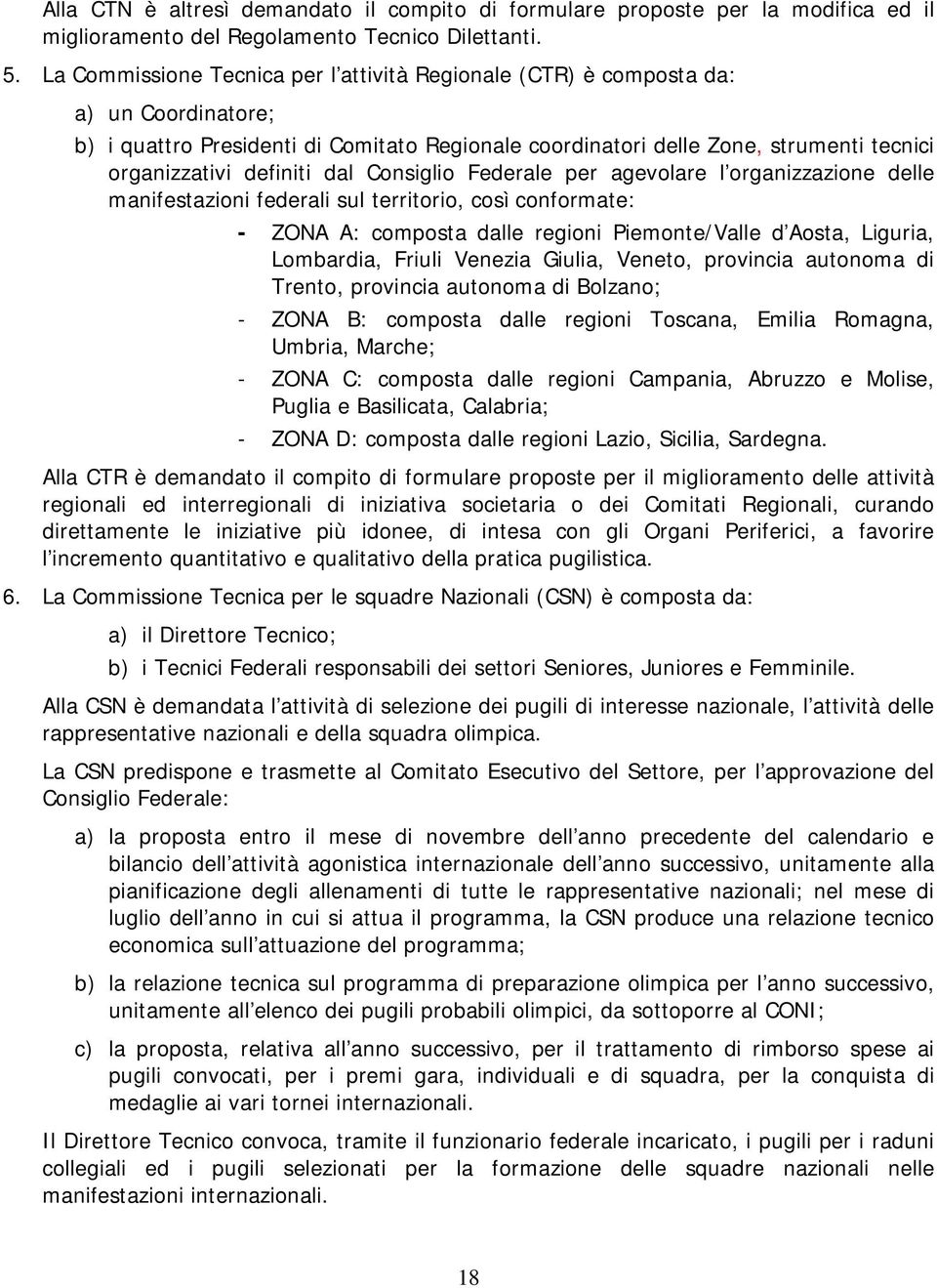 definiti dal Consiglio Federale per agevolare l organizzazione delle manifestazioni federali sul territorio, così conformate: - ZONA A: composta dalle regioni Piemonte/Valle d Aosta, Liguria,