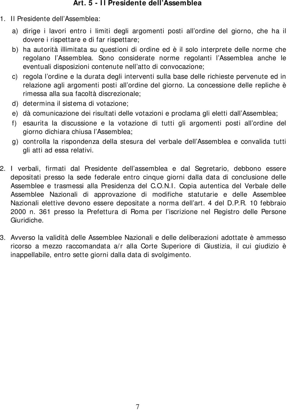 di ordine ed è il solo interprete delle norme che regolano l Assemblea.