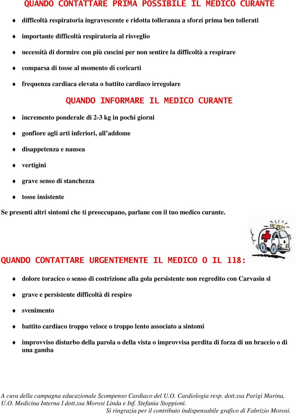 CURANTE incremento ponderale di 2-3 kg in pochi giorni gonfiore agli arti inferiori, all addome disappetenza e nausea vertigini grave senso di stanchezza tosse insistente Se presenti altri sintomi