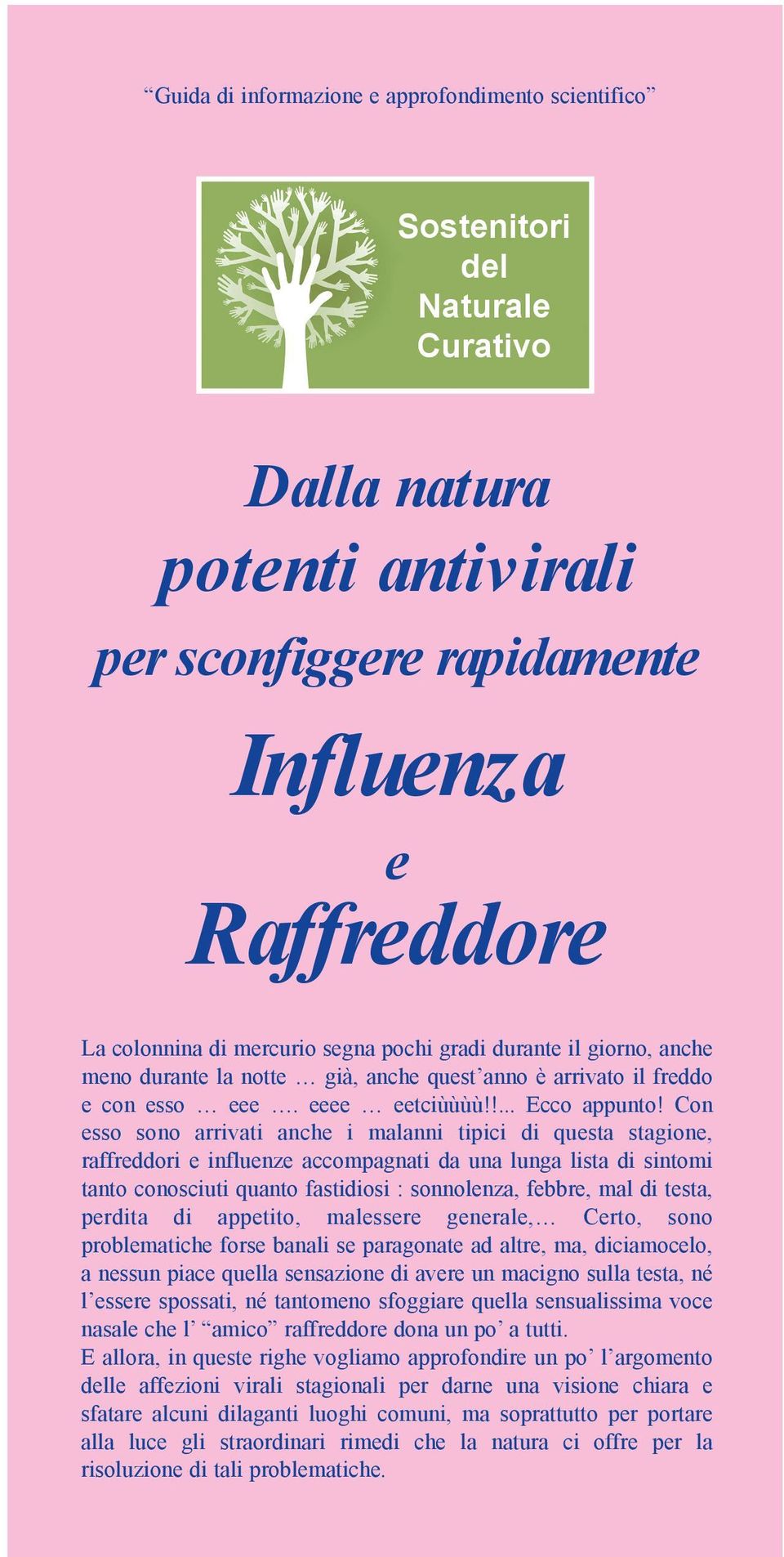 Con esso sono arrivati anche i malanni tipici di questa stagione, raffreddori e influenze accompagnati da una lunga lista di sintomi tanto conosciuti quanto fastidiosi : sonnolenza, febbre, mal di