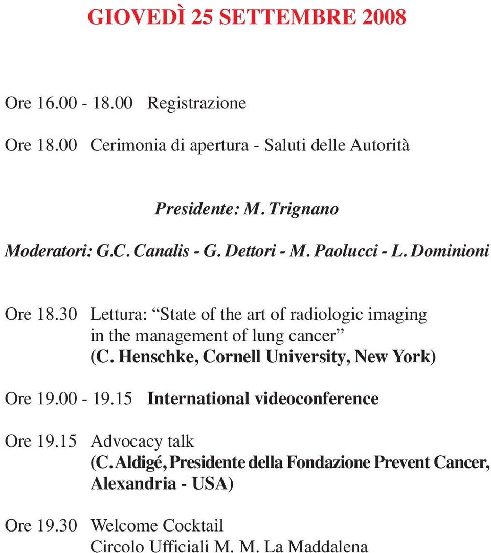 30 Lettura: State of the art of radiologic imaging in the management of lung cancer (C. Henschke, Cornell University, New York) Ore 19.