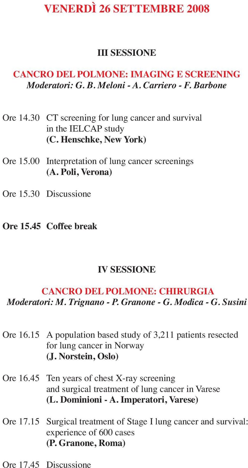 45 Coffee break IV SESSIONE CANCRO DEL POLMONE: CHIRURGIA Moderatori: M. Trignano - P. Granone - G. Modica - G. Susini Ore 16.