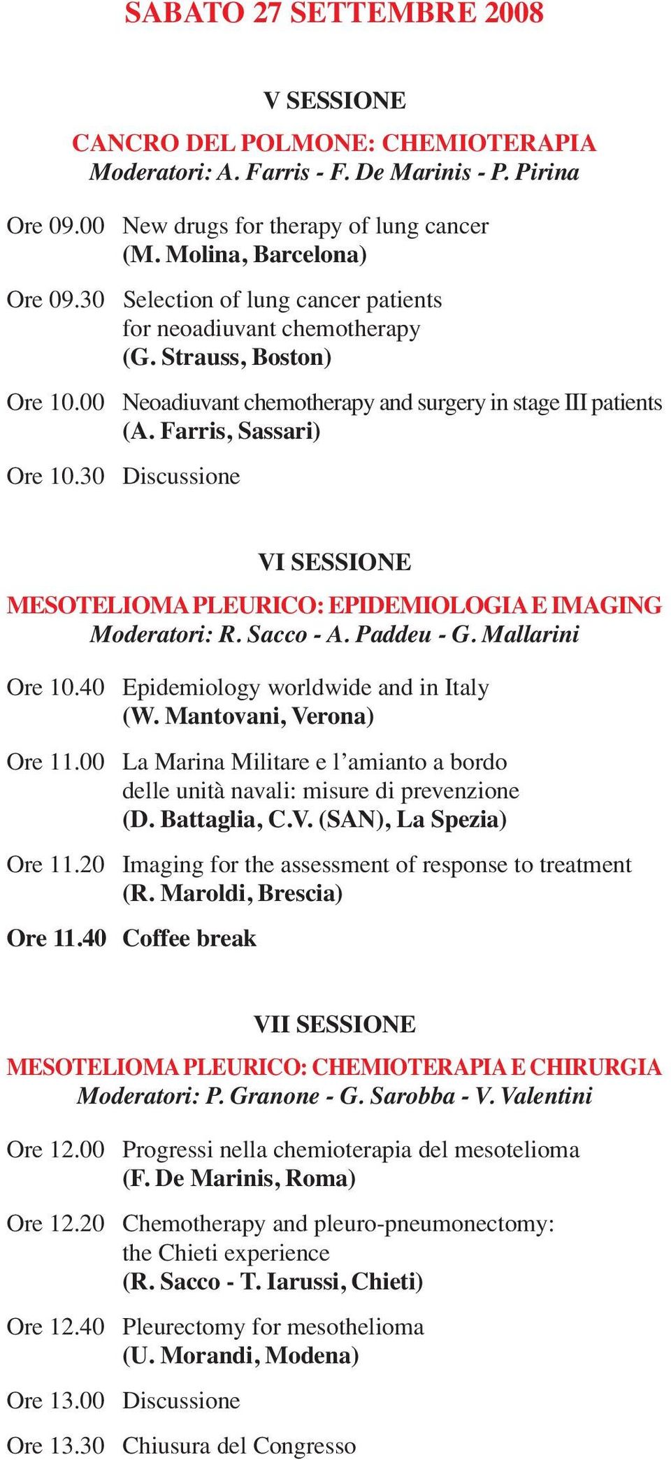 30 Discussione VI SESSIONE MESOTELIOMA PLEURICO: EPIDEMIOLOGIAE IMAGING Moderatori: R. Sacco - A. Paddeu - G. Mallarini Ore 10.40 Epidemiology worldwide and in Italy (W. Mantovani, Verona) Ore 11.