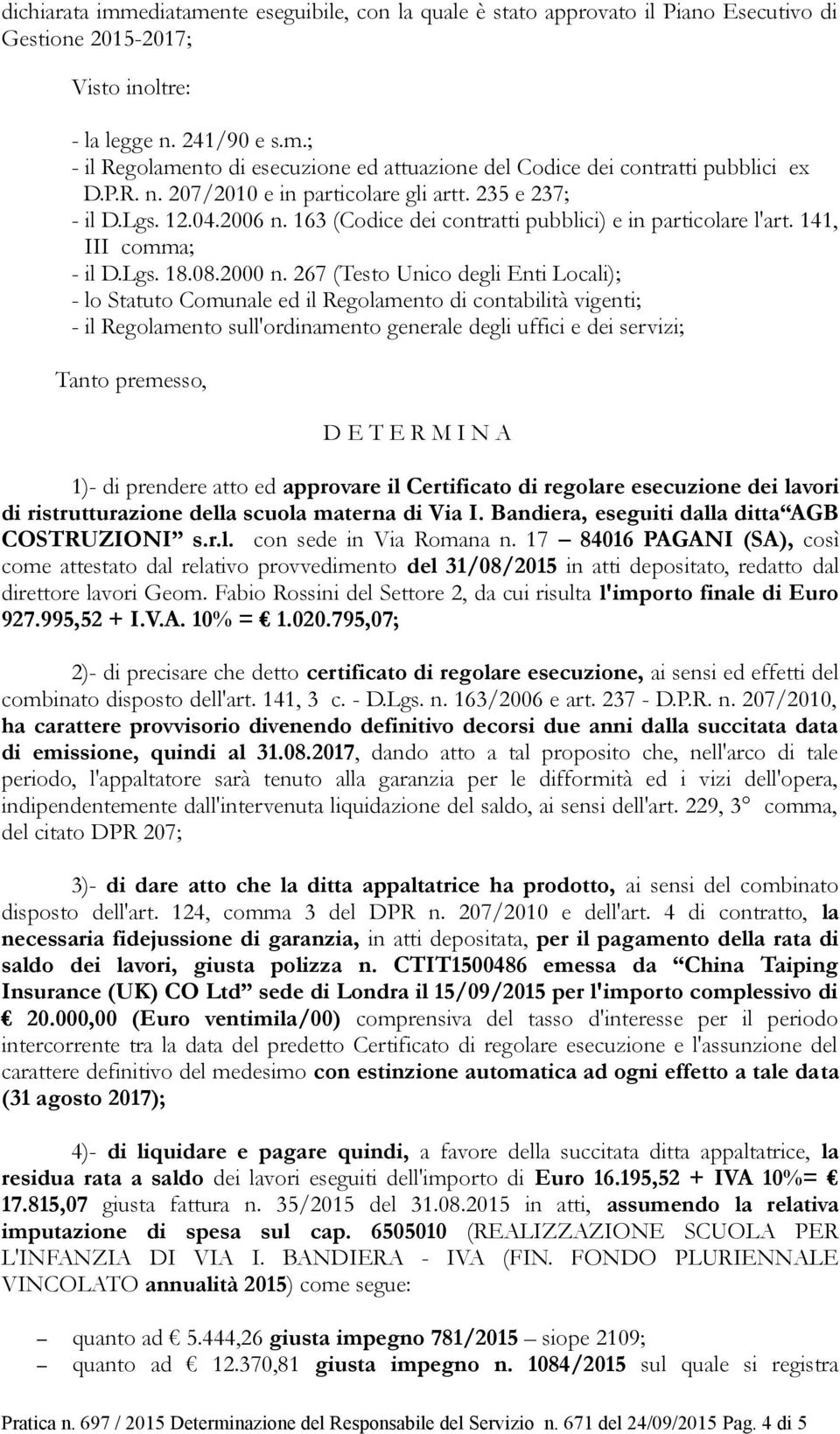 267 (Testo Unico degli Enti Locali); - lo Statuto Comunale ed il Regolamento di contabilità vigenti; - il Regolamento sull'ordinamento generale degli uffici e dei servizi; Tanto premesso, D E T E R M