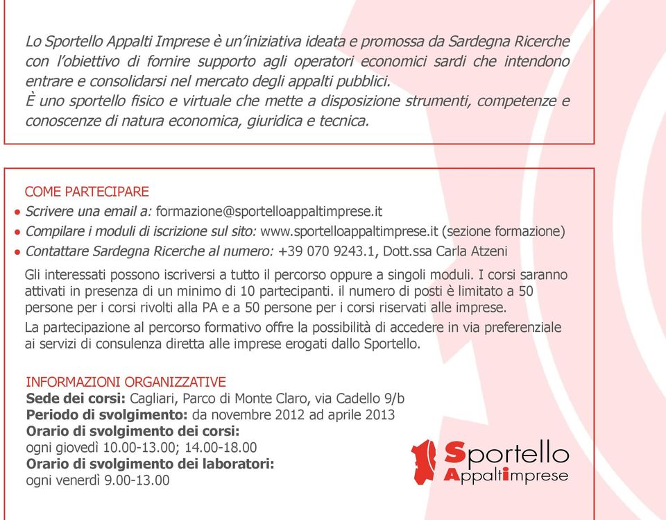 Come partecipare Scrivere una email a: formazione@sportelloappaltimprese.it Compilare i moduli di iscrizione sul sito: www.sportelloappaltimprese.it (sezione formazione) Contattare Sardegna Ricerche al numero: +39 070 9243.