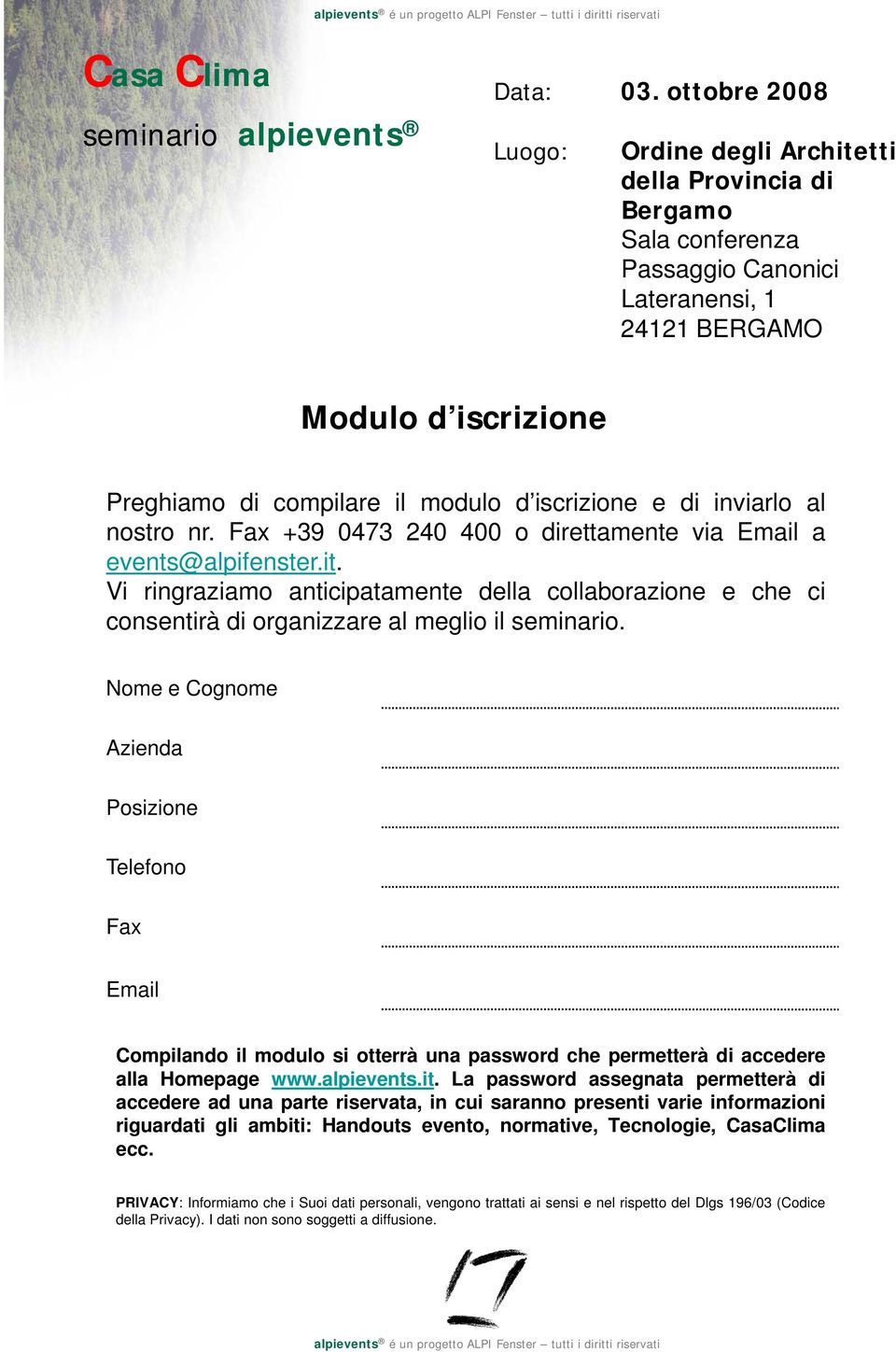 Fax +39 0473 240 400 o direttamente via Email a events@alpifenster.it. Vi ringraziamo anticipatamente della collaborazione e che ci consentirà di organizzare al meglio il seminario.