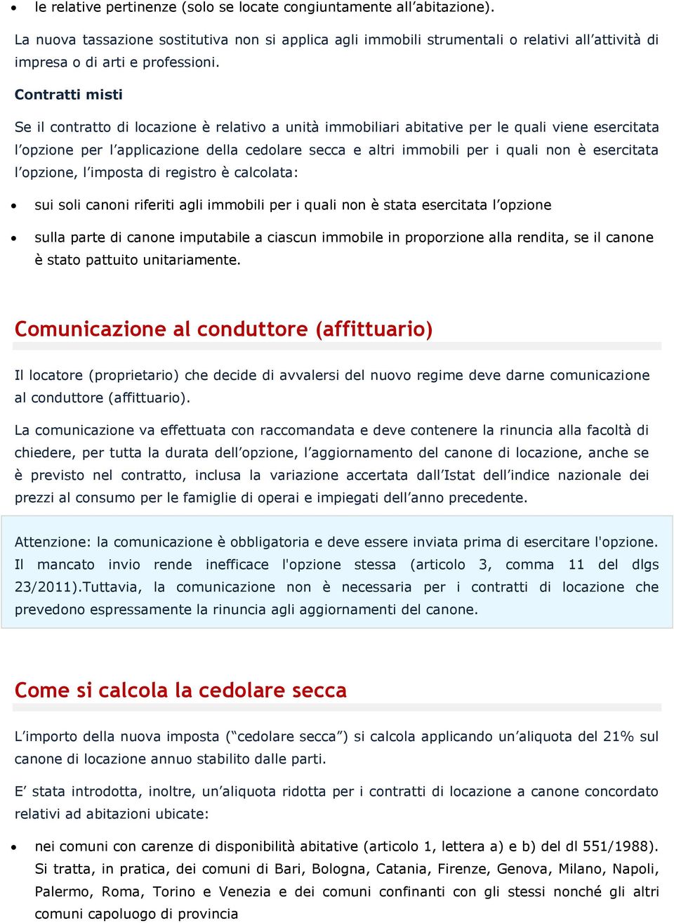 Contratti misti Se il contratto di locazione è relativo a unità immobiliari abitative per le quali viene esercitata l opzione per l applicazione della cedolare secca e altri immobili per i quali non