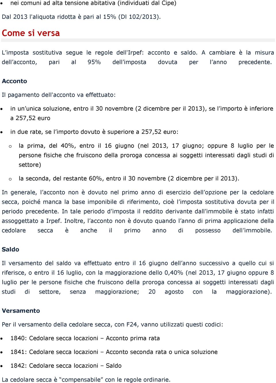 Acconto Il pagamento dell'acconto va effettuato: in un unica soluzione, entro il 30 novembre (2 dicembre per il 2013), se l importo è inferiore a 257,52 euro in due rate, se l importo dovuto è