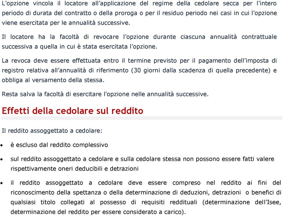 La revoca deve essere effettuata entro il termine previsto per il pagamento dell imposta di registro relativa all annualità di riferimento (30 giorni dalla scadenza di quella precedente) e obbliga al