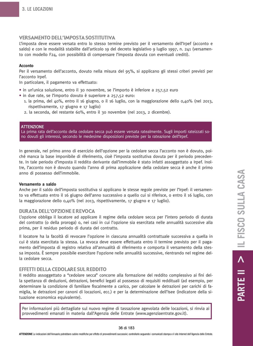 Acconto Per il versamento dell acconto, dovuto nella misura del 95%, si applicano gli stessi criteri previsti per l acconto Irpef.